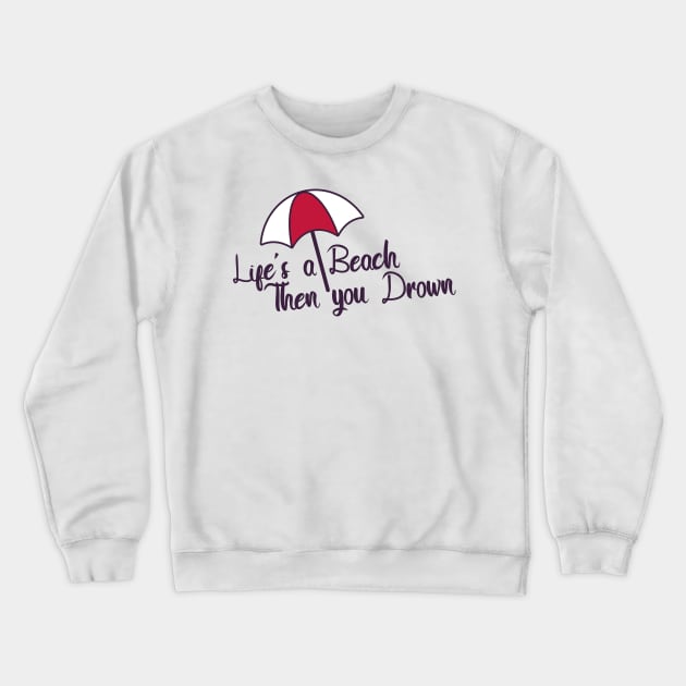 Life's a Beach Then you Drown Crewneck Sweatshirt by soraname